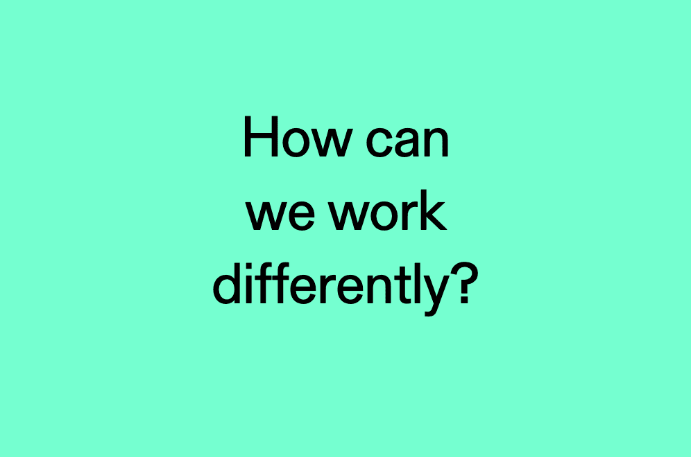 Better Together #13: How can we work differently?